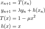 x_{n+1} &= T(x_{n}) \\
y_{n+1} &= \lambda y_{n} + h(x_{n}) \\
T(x) &= 1 - \mu x^2 \\
h(x) &= x